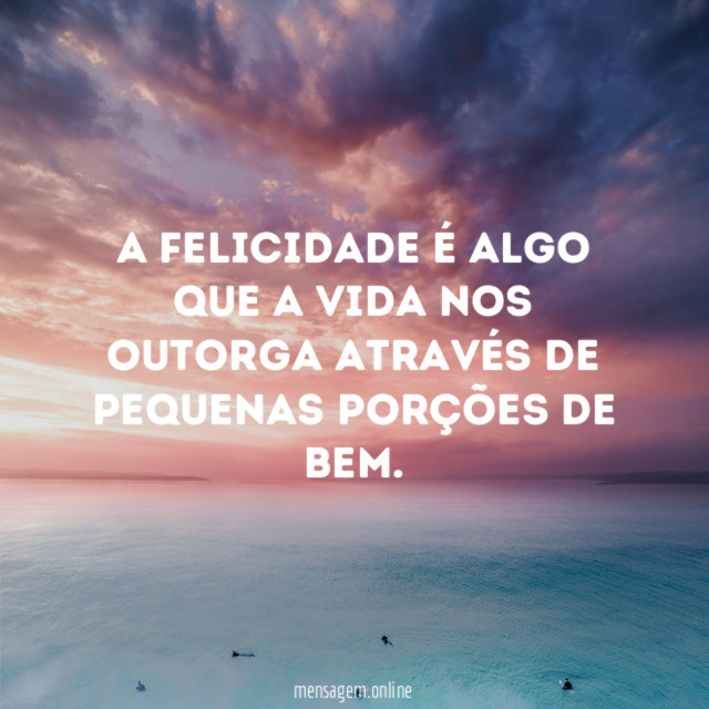 A felicidade é algo que a vida nos