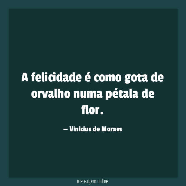 A felicidade é como gota de orvalho numa pétala de flor