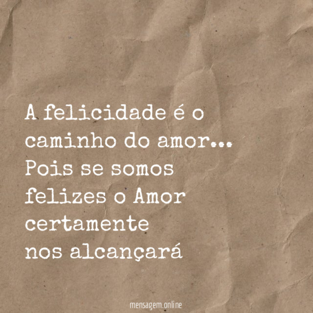A felicidade é o caminho do amor