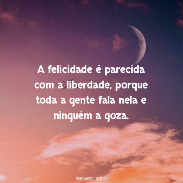 A felicidade é parecida com a liberdade