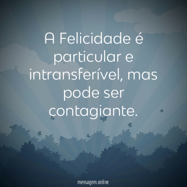 A Felicidade é particular e intransferível