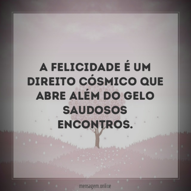 A felicidade é um direito cósmico que abre