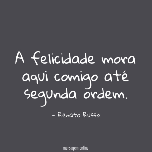 A felicidade mora aqui comigo até segunda ordem
