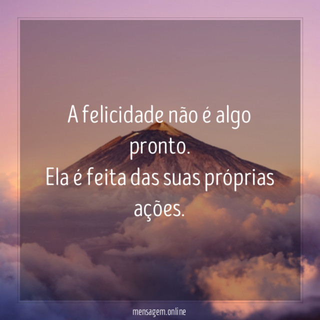 A felicidade não é algo pronto