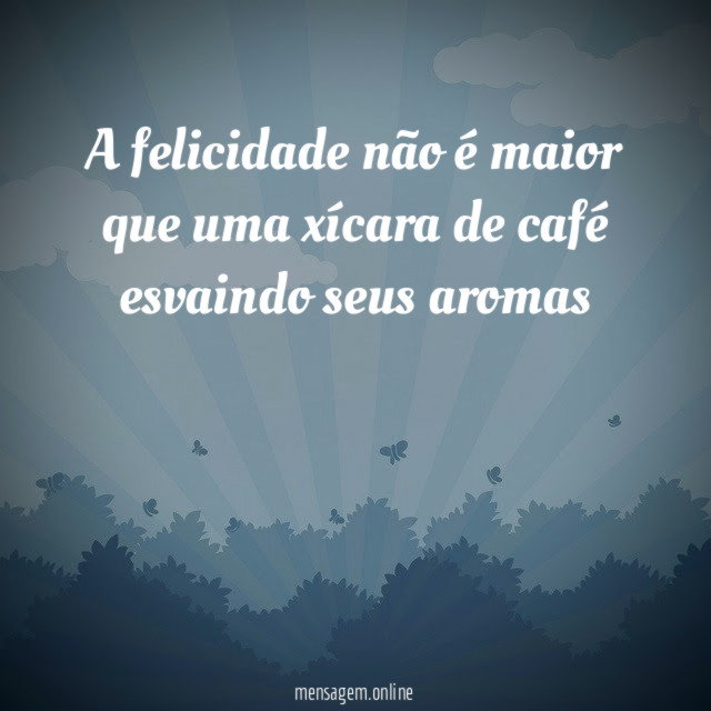 A felicidade não é maior que uma xícara