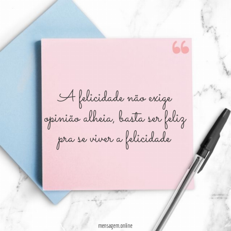A felicidade não exige opinião alheia