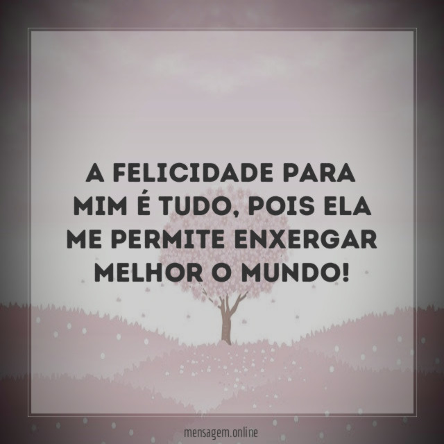 A felicidade para mim é tudo