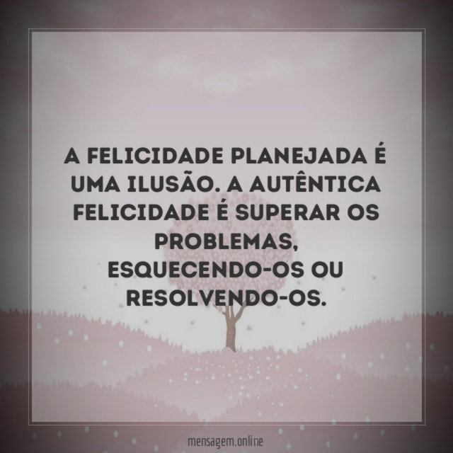 A felicidade planejada é uma ilusão