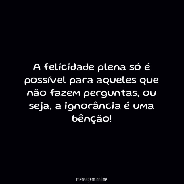 A felicidade plena só é possível para aqueles