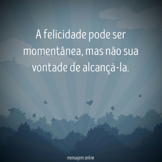 A felicidade pode ser momentânea