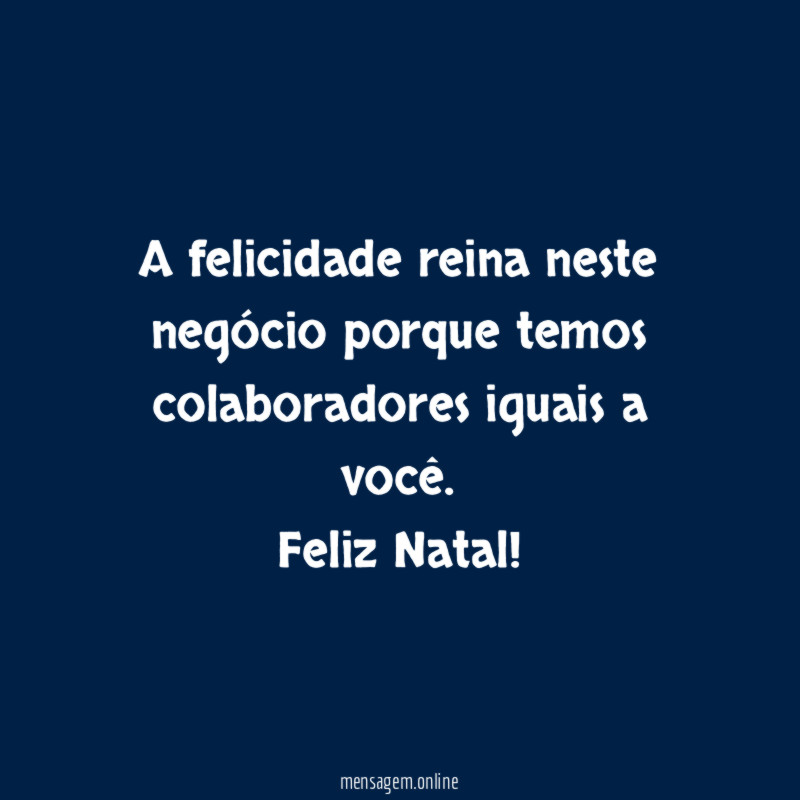 A felicidade reina neste negócio porque temos colaboradores iguais a você