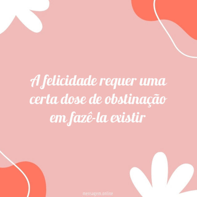 A felicidade requer uma certa dose de obstinação