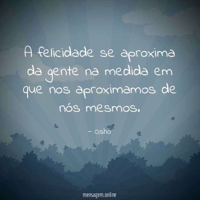 A felicidade se aproxima da gente na medida