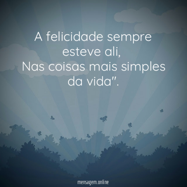 A felicidade sempre esteve ali