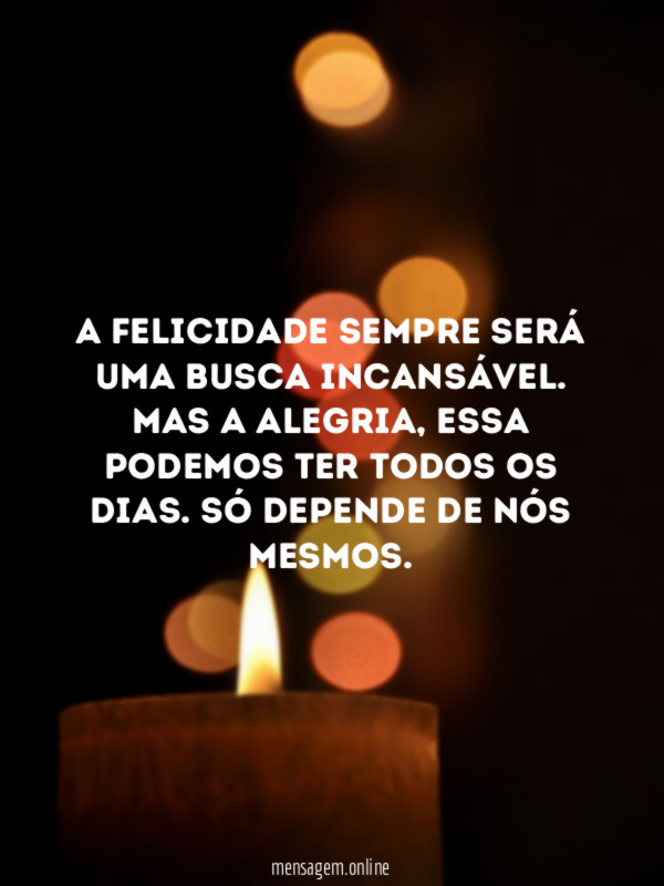 A felicidade sempre será uma busca incansável
