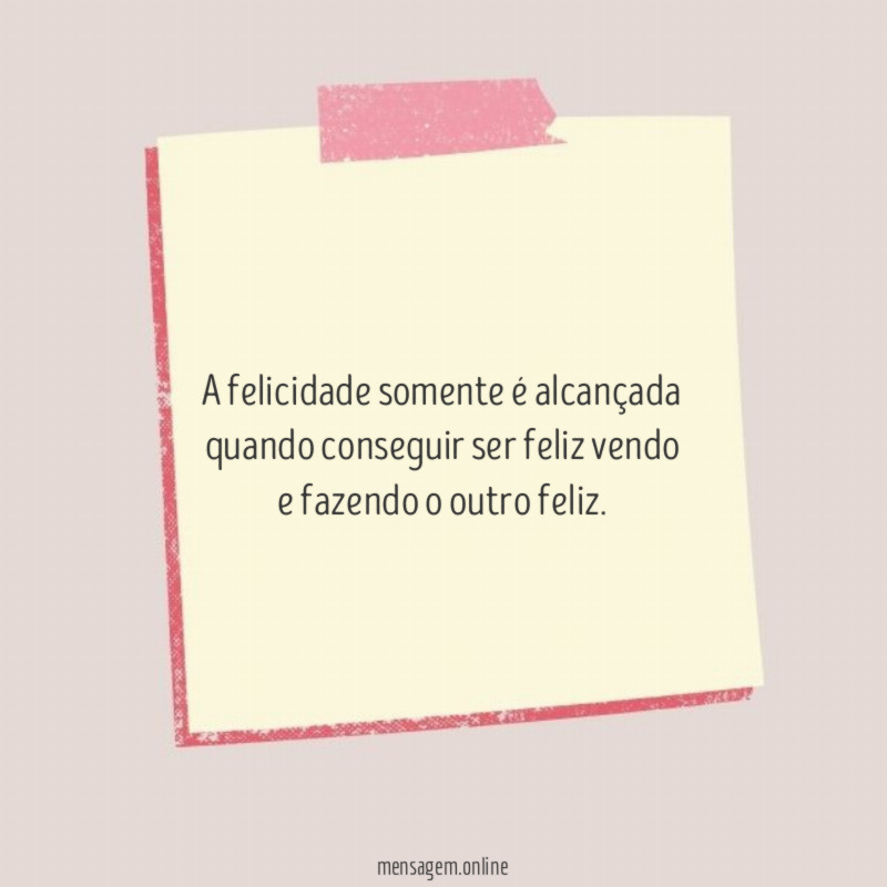 A felicidade somente é alcançada quando conseguir ser