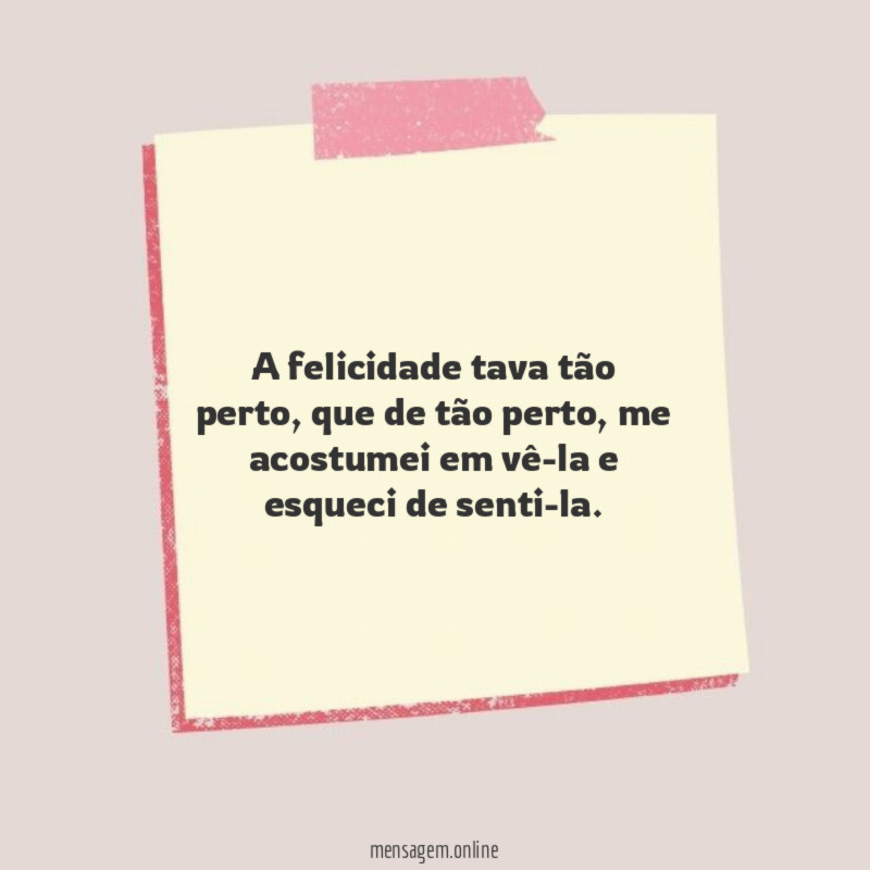 A felicidade tava tão perto