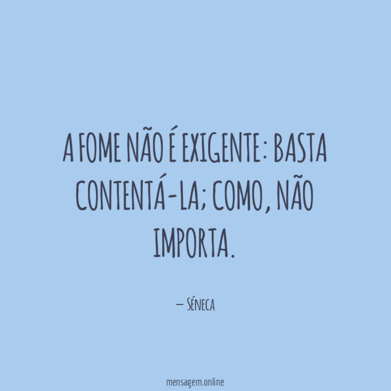 A fome não é exigente