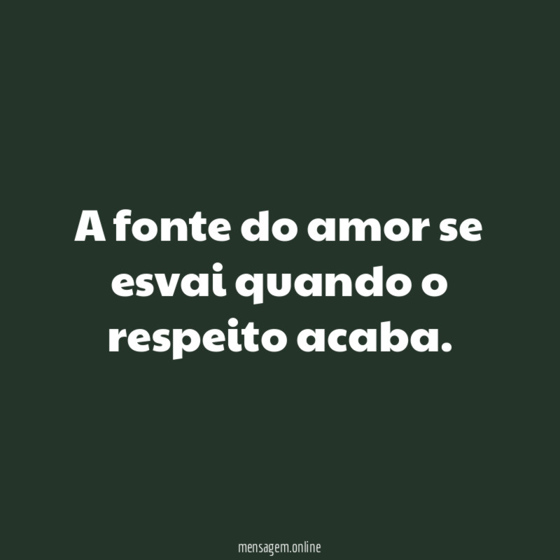 A fonte do amor se esvai quando o respeito acaba