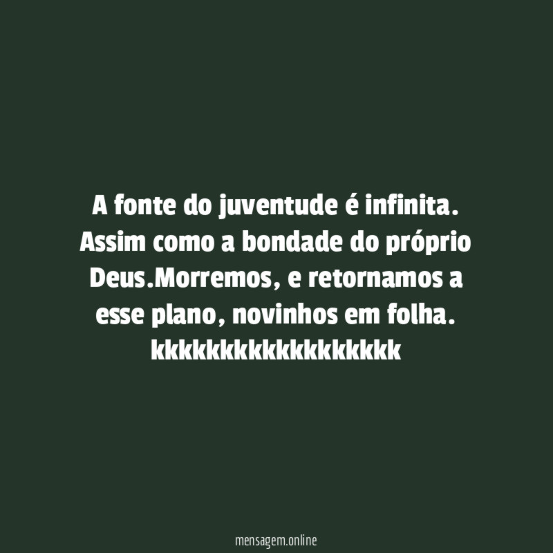 A fonte do juventude é infinita