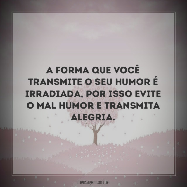 A forma que você transmite o seu humor é irradiada