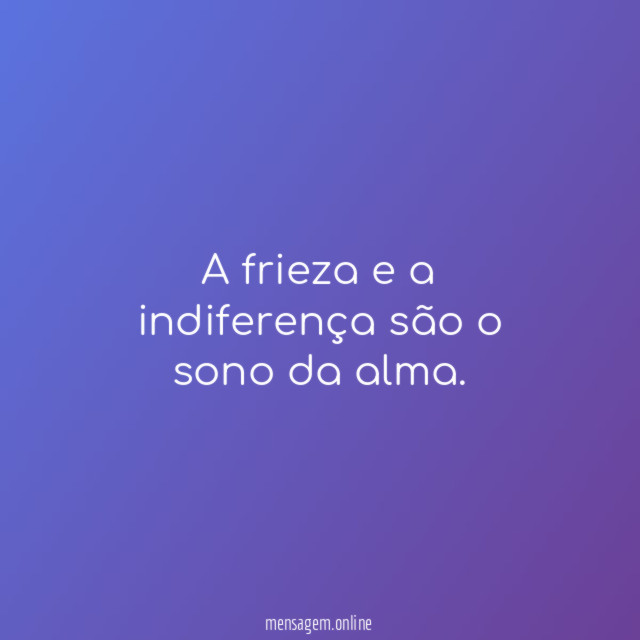 A frieza e a indiferença são o sono da alma