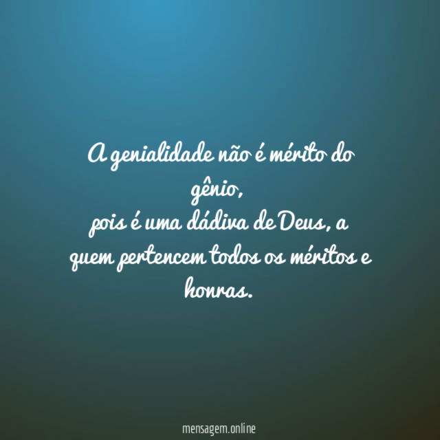 A genialidade não é mérito do gênio