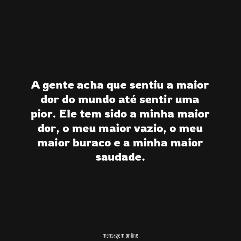 A gente acha que sentiu a maior dor