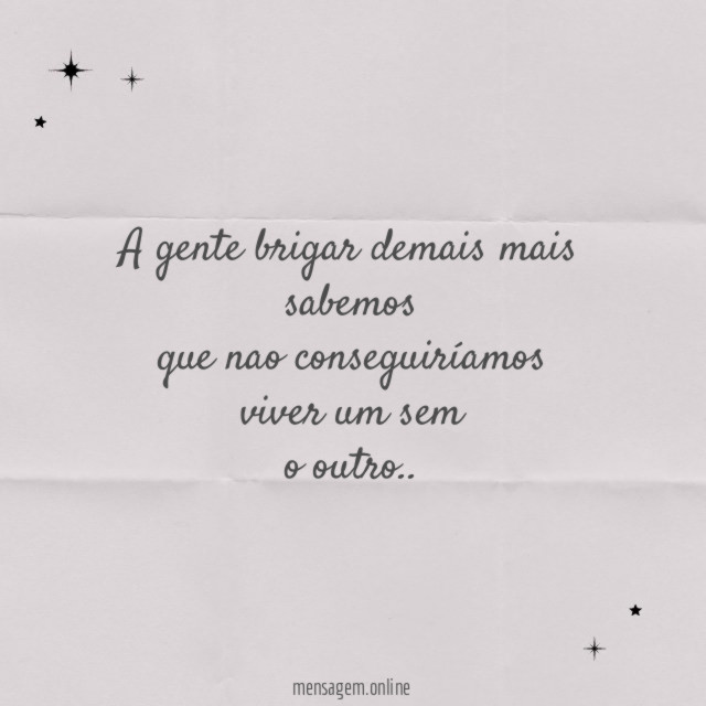 A gente brigar demais mais sabemos que nao conseguiríamos