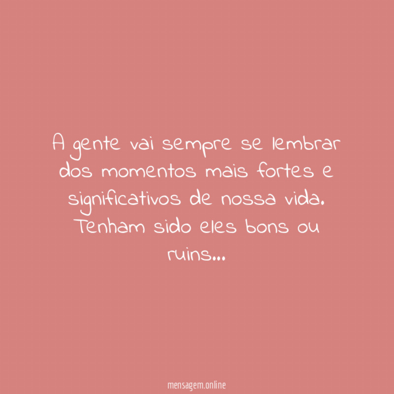 A gente vai sempre se lembrar dos momentos mais fortes e significativos de nossa vida. Tenham sido eles bons ou ruins…