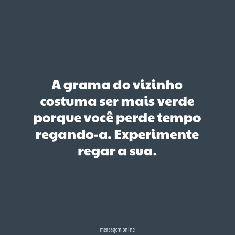 A grama do vizinho costuma ser mais verde