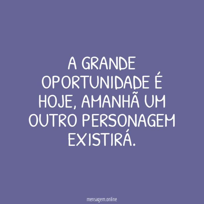 A grande oportunidade é hoje