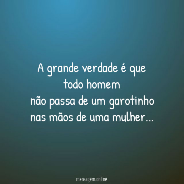 A grande verdade é que todo homem não passa