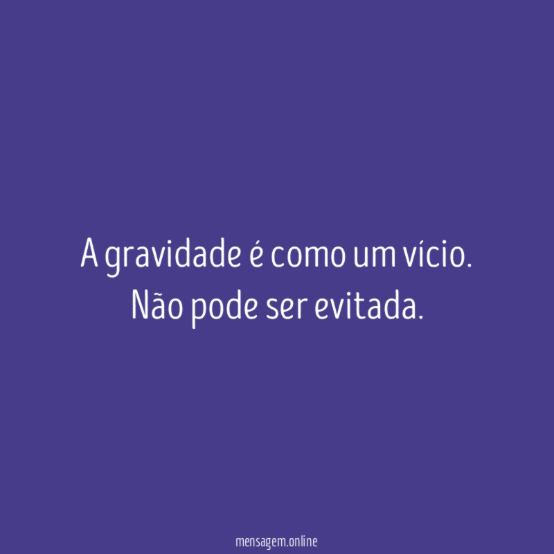 A gravidade é como um vício