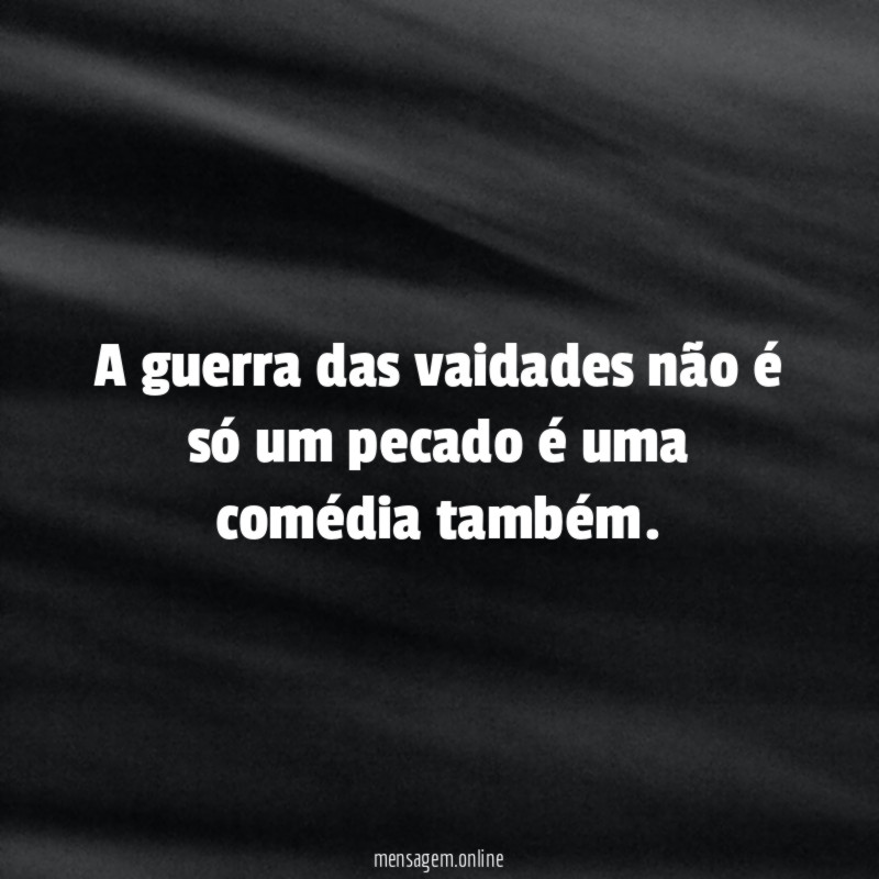 A guerra das vaidades não é só um
