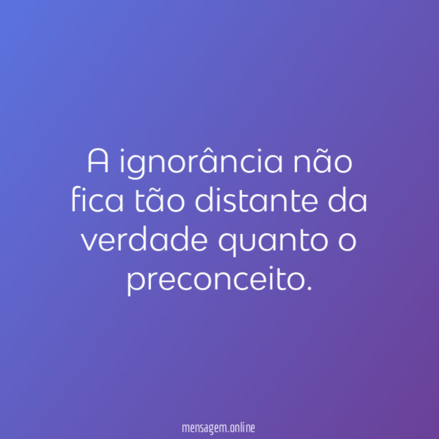 A ignorância não fica tão distante da verdade
