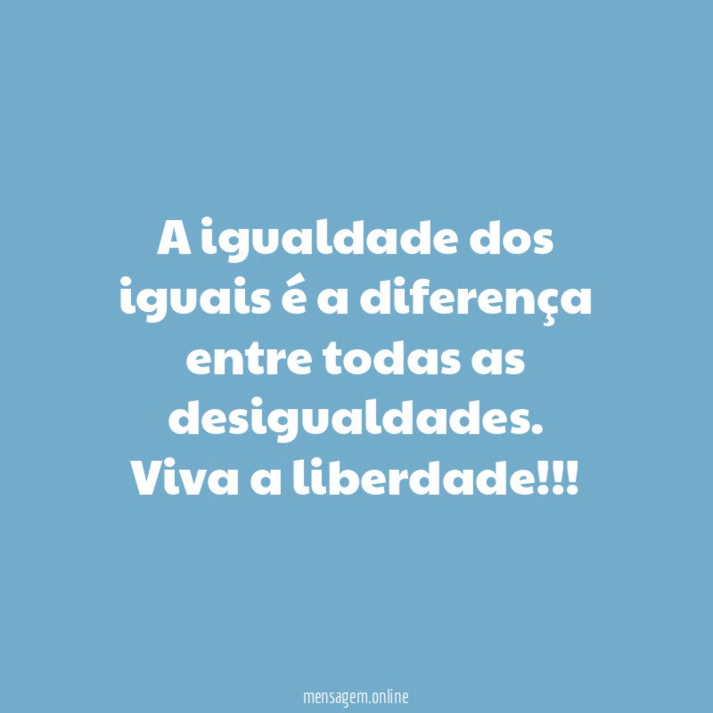 A igualdade dos iguais é a diferença entre todas as desigualdades
