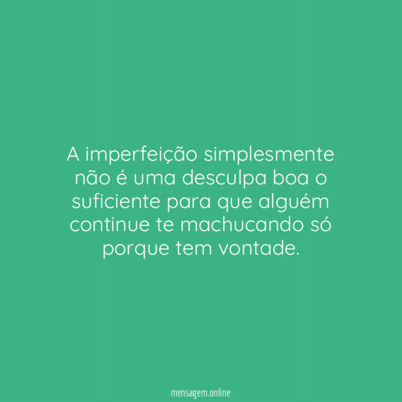 A imperfeição simplesmente não é uma desculpa boa