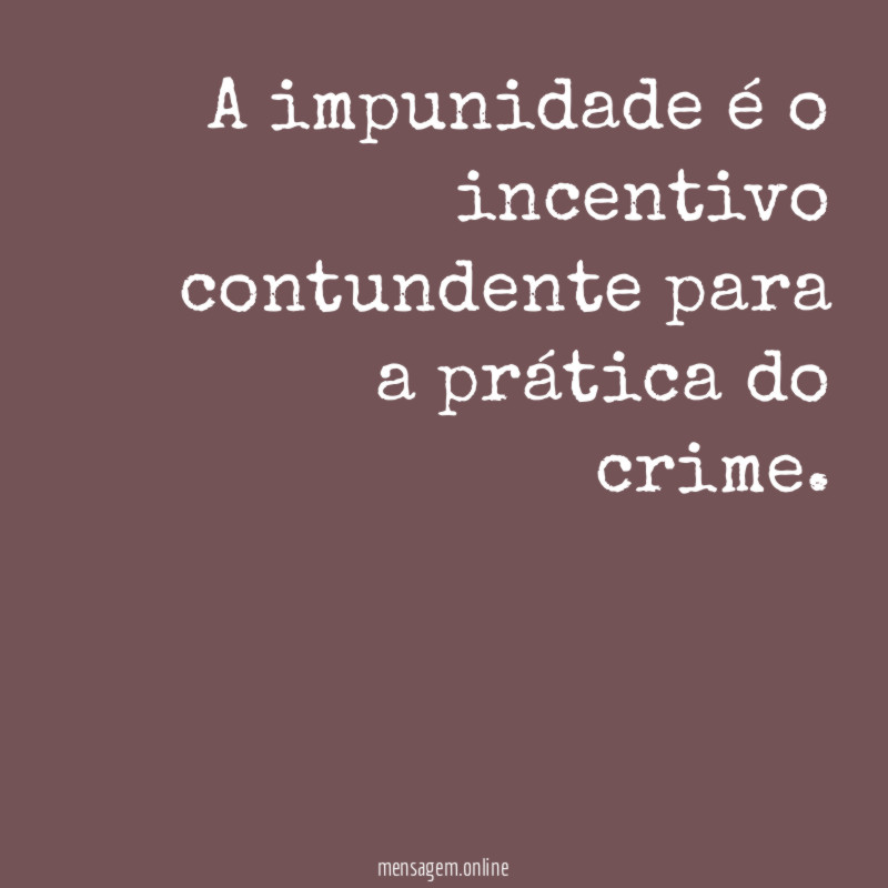 A impunidade é o incentivo contundente para a prática do crime