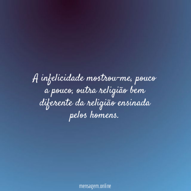 A infelicidade mostrou-me