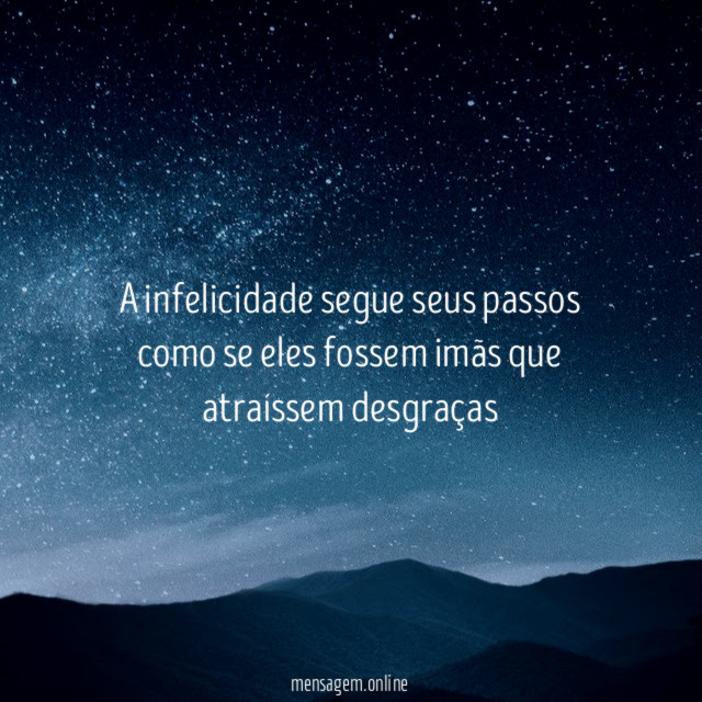 A infelicidade segue seus passos como se eles