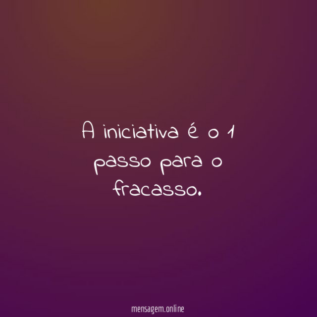 A iniciativa é o 1 passo para o fracasso