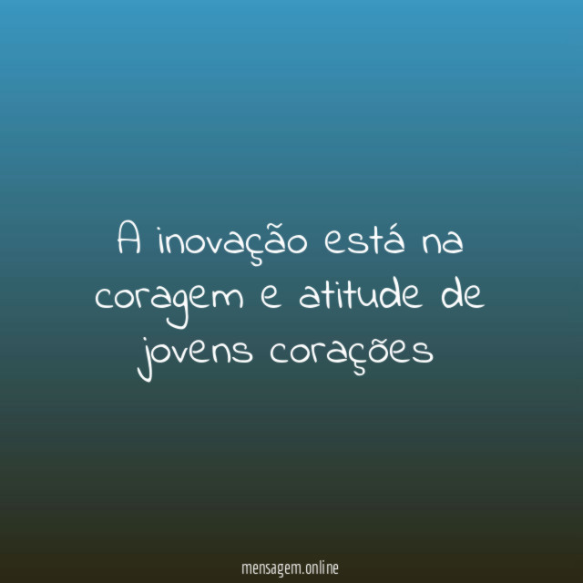 A inovação está na coragem e atitude de jovens corações