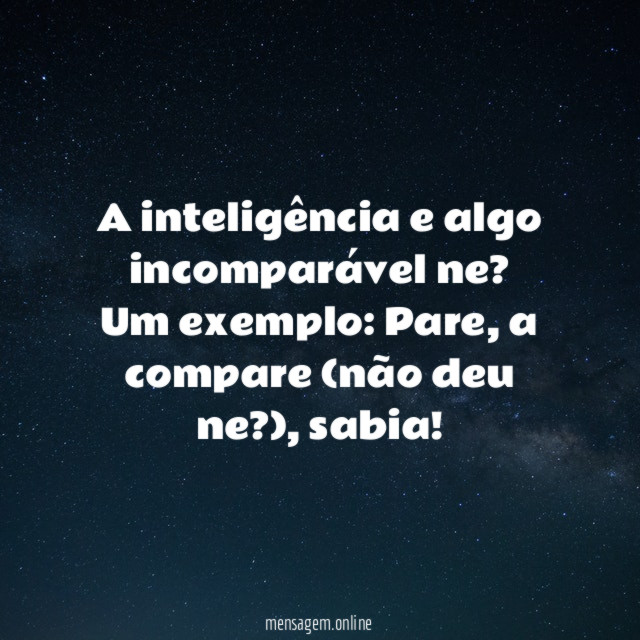 A inteligência e algo incomparável ne