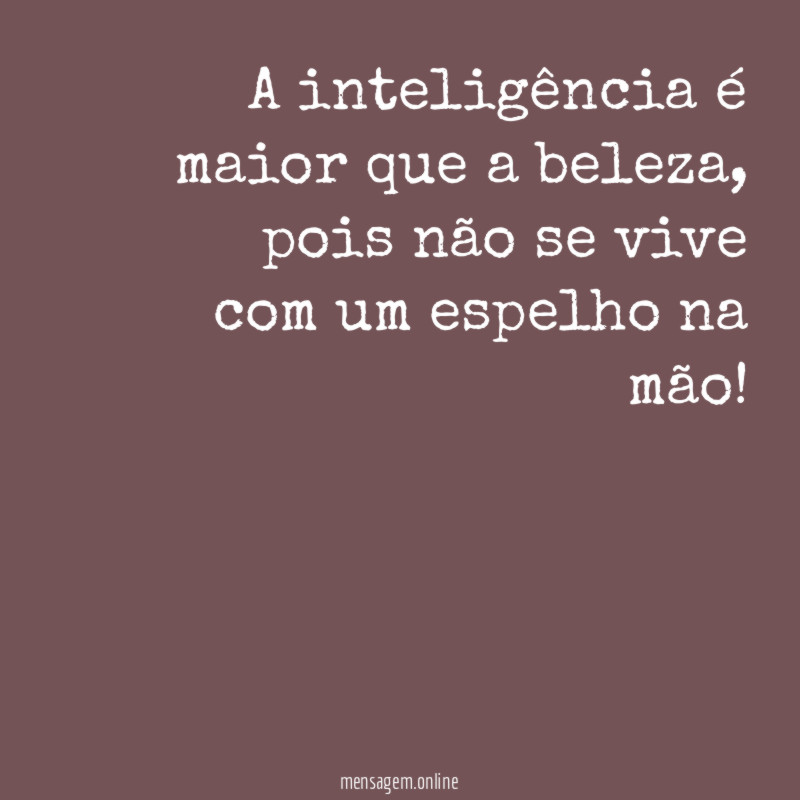 A inteligência é maior que a beleza