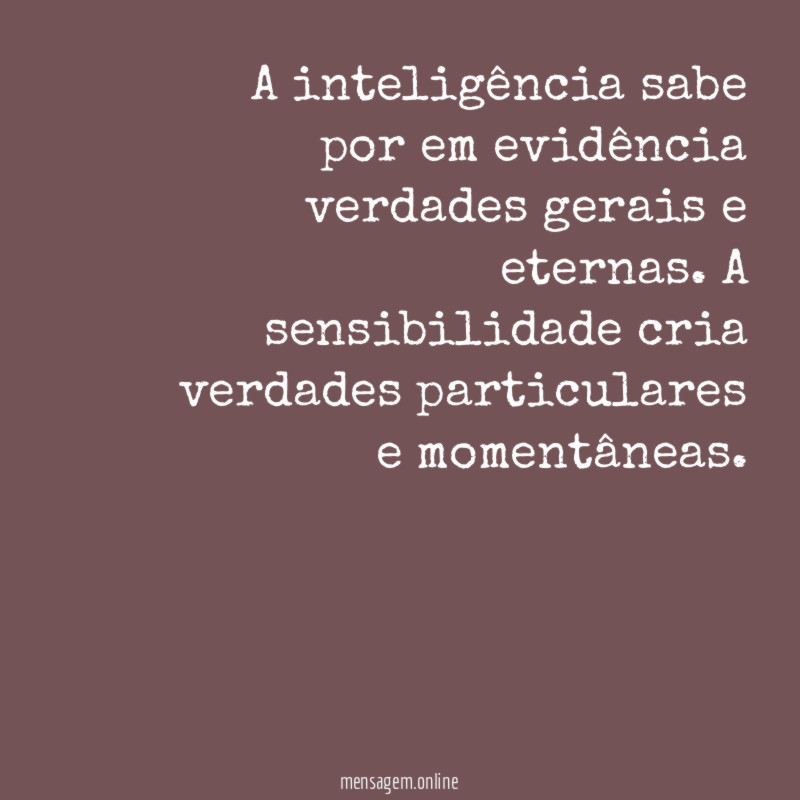 A inteligência sabe por em evidência verdades gerais e eternas