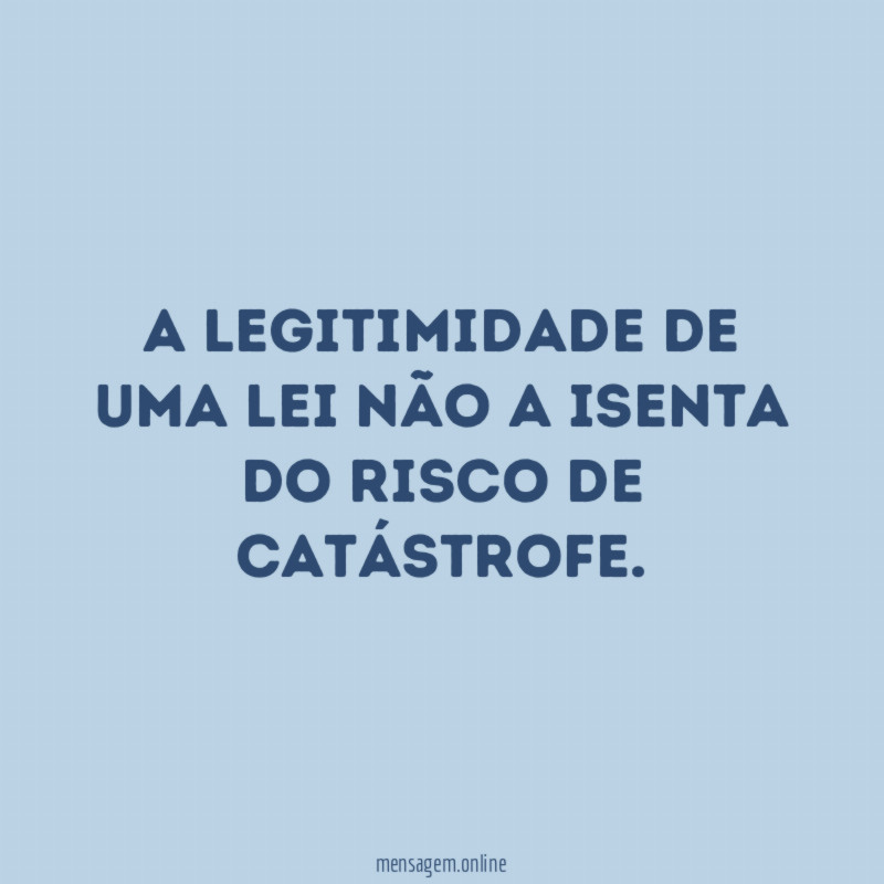 A legitimidade de uma Lei não a isenta