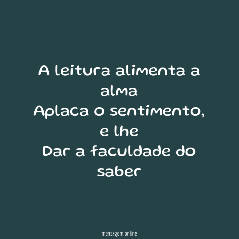 A leitura alimenta a alma Aplaca o sentimento