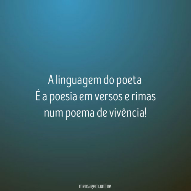 A linguagem do poeta É a poesia em versos
