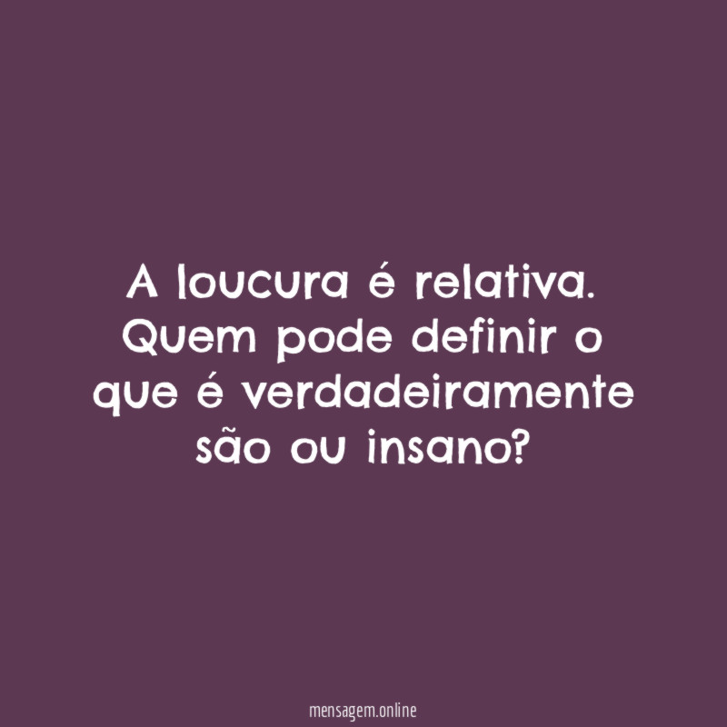 A loucura é relativa